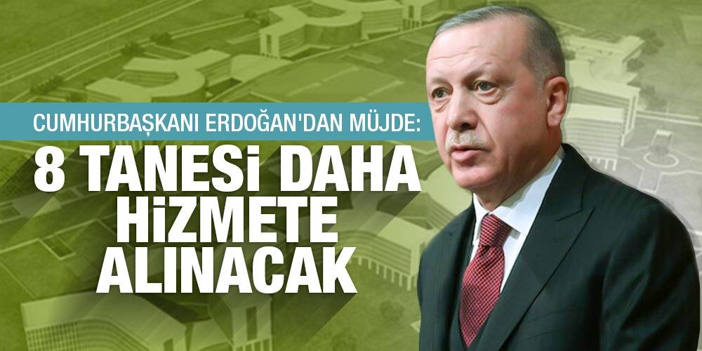 Cumhurbaşkanı Erdoğan'dan müjde: 8 tanesi daha hizmete alınacak