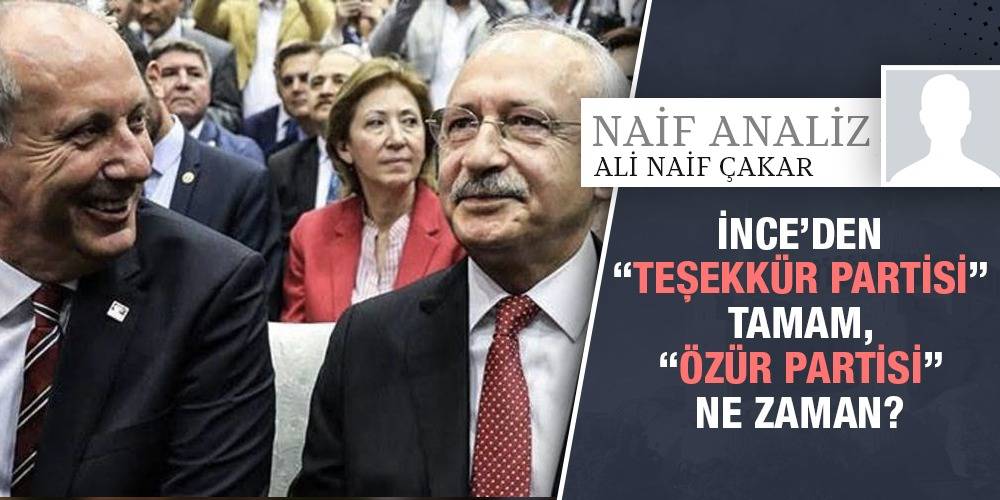 NaifAnaliz - Ali Naif Çakar | İnce’den “Teşekkür Partisi” tamam, “Özür Partisi” ne zaman?