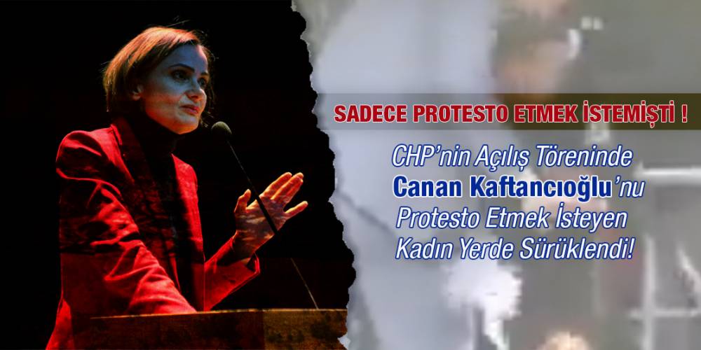 CHP’nin açılış töreninde Canan Kaftancıoğlu’nu protesto etmek isteyen kadın yerde sürüklendi!