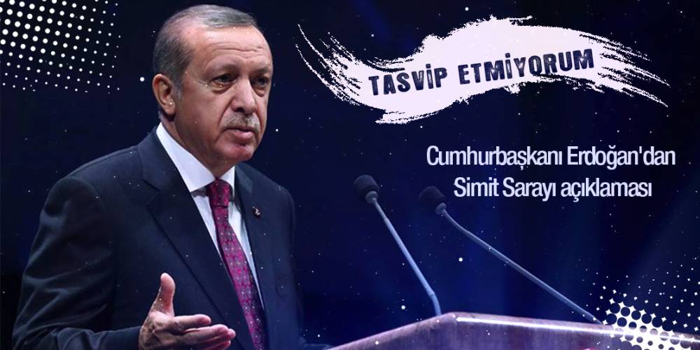 Cumhurbaşkanı Erdoğan'dan Simit Sarayı açıklaması: Tasvip etmiyorum