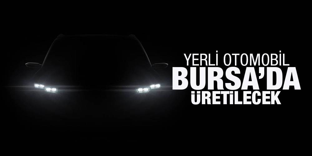 Yerli otomobil Bursa'da üretilecek