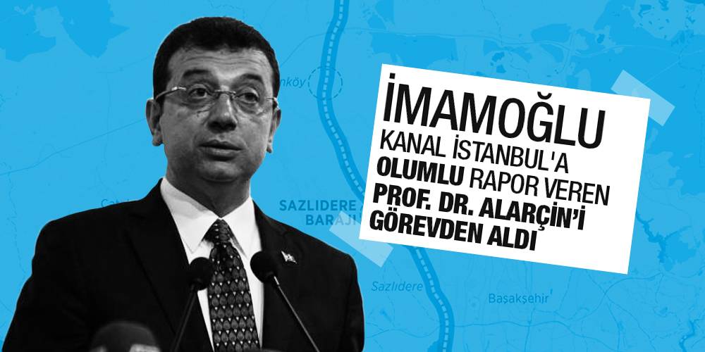 İmamoğlu, Kanal İstanbul'a olumlu rapor veren Prof. Dr. Fuat Alarçin’i görevden aldı