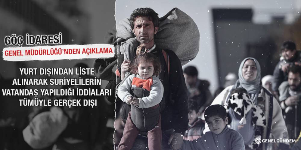 Göç İdaresi Genel Müdürlüğü: Yurt dışından liste alınarak Suriyelilerin vatandaş yapıldığı iddiaları tümüyle gerçek dışı