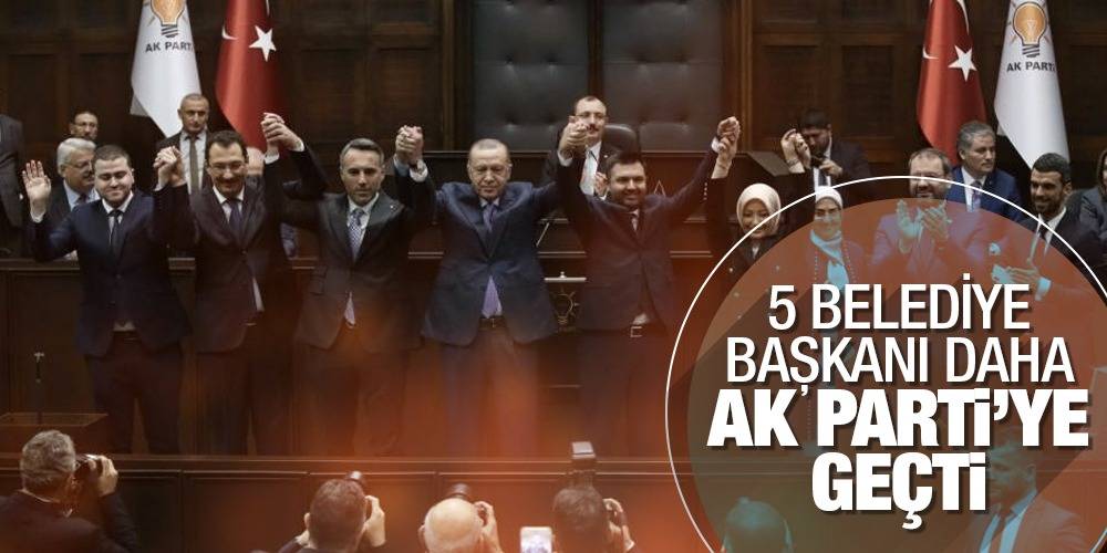 5 belediye başkanı daha AK Parti'ye geçti
