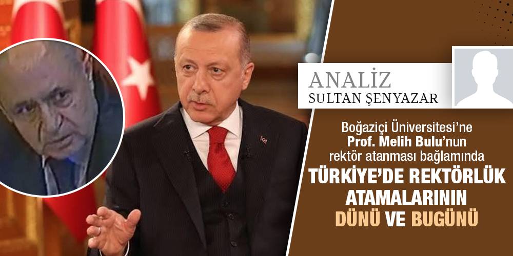 Analiz - Sultan Şenyazar | Boğaziçi Üniversitesi’ne Prof. Melih Bulu’un rektör atanması bağlamında Türkiye’deki rektör atamalarının dünü ve bugünü