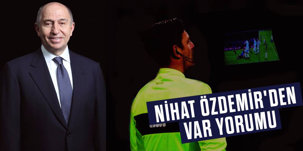 Nihat Özdemir'den VAR yorumu: Ofsayttan atılan golleri, ceza sahası dışında verilen penaltıları, elle atılan golleri artık görmüyoruz
