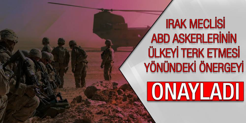Irak meclisi ABD askerlerinin ülkeyi terk etmesi yönündeki önergeyi onayladı