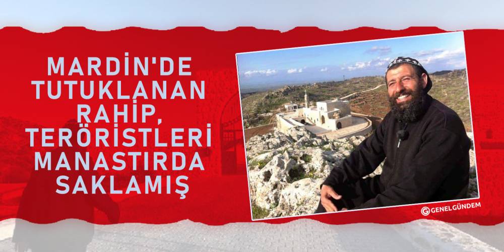 Mardin'de tutuklanan rahip, teröristleri manastırda saklamış
