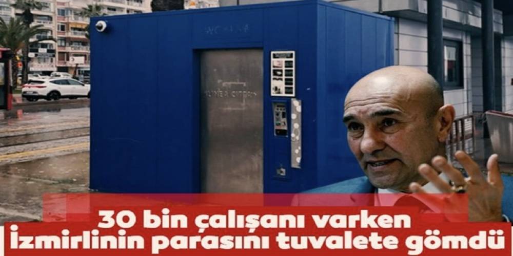 CHP’li Tunç Soyer, 30 bin çalışanı varken, İzmirlinin parasını tuvalete gömdü