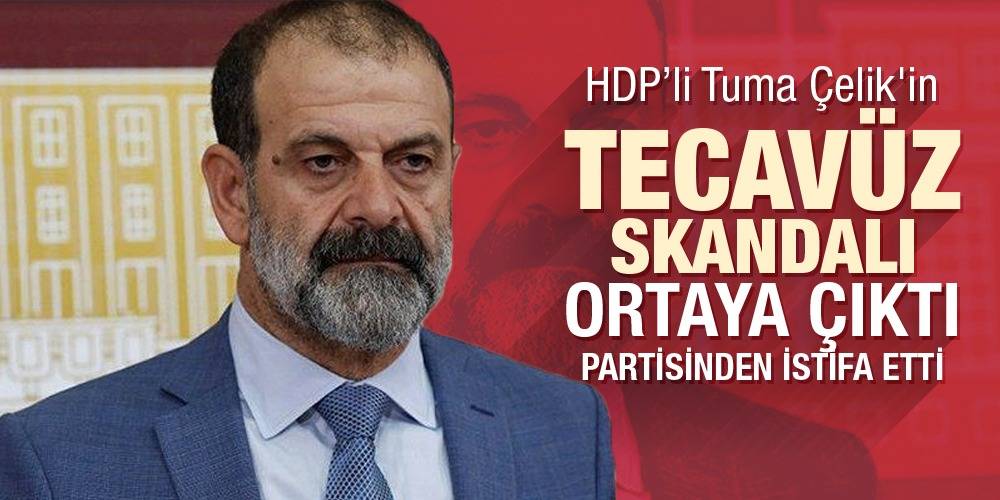 HDP'li Tuma Çelik'in tecavüz skandalı ortaya çıktı, partisinden istifa etti