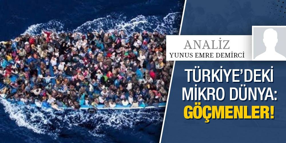 Analiz - Yunus Emre Demirci | Türkiye’deki Mikro Dünya: Göçmenler!