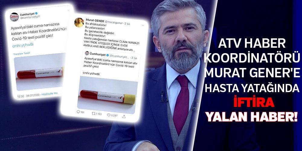 Yalan Haber! ATV Haber Koordinatörü Murat Gener'e hasta yatağında iftira