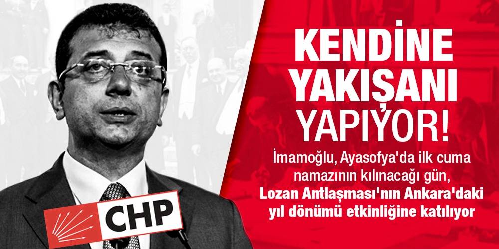 Kendine yakışanı yapıyor!  İmamoğlu, Ayasofya'da ilk cuma namazının kılınacağı gün, Lozan Antlaşması'nın Ankara'daki yıl dönümü etkinliğine katılıyor