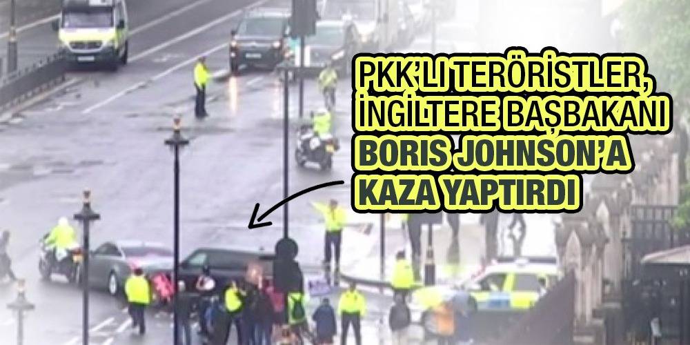 PKK’lı teröristler, İngiltere Başbakanı Boris Johnson’a kaza yaptırdı
