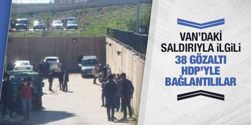 Van'daki saldırıyla ilgili 38 gözaltı HDP’yle bağlantılılar
