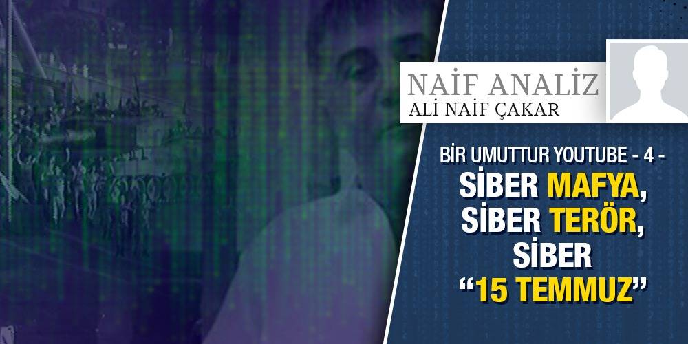 NaifAnaliz - Ali Naif Çakar | Bir Umuttur Youtube - 4 - Siber Mafya, Siber Terör, Siber “15 Temmuz”