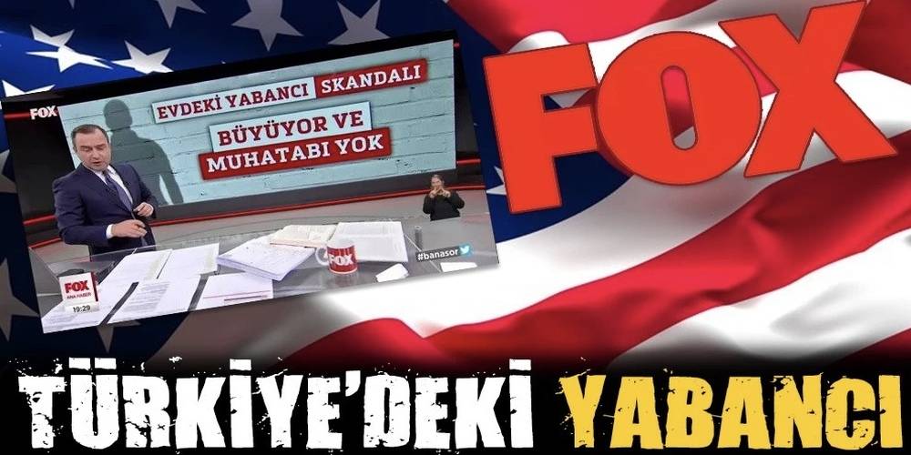 ABD’nin sözcüleri harekete geçti! Türkiye’deki yabancı FOX TV’den her seçim döneminde aynı yalan: “Evimdeki Yabancı”