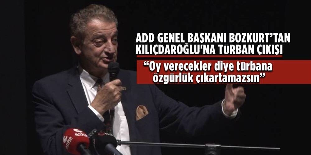 ADD Başkanı Bozkurt’tan Kılıçdaroğlu'na sert sözler: Aman bize oy verecekler diye sen türbana özgürlük çıkartamazsın