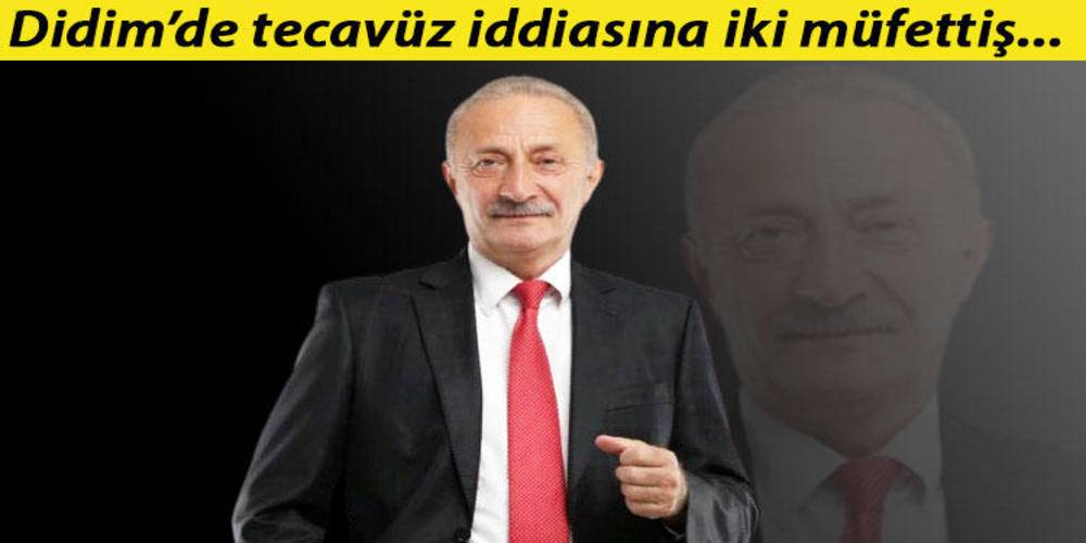 Didim’de başkan için tecavüz iddiasına 2 müfettiş...  Emlakçı: CHP yönetimine bildirdim