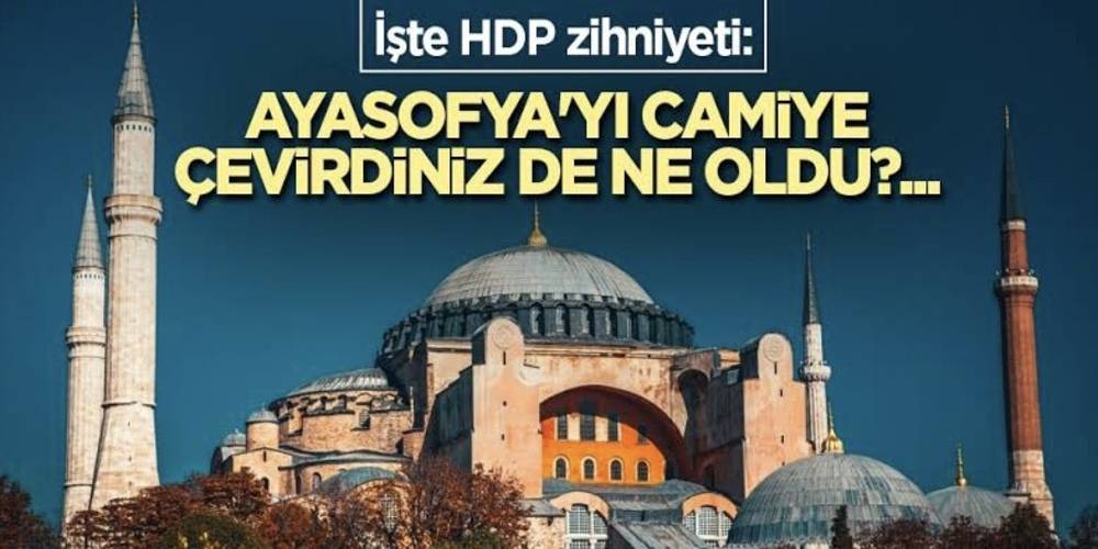 HDP'li isimden skandal sözler! Ayasofya hazımsızlığını gözler önüne serdi